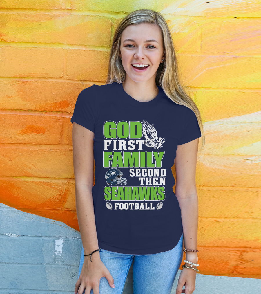 God First Family Second Then Seahawks Football T-Shirt