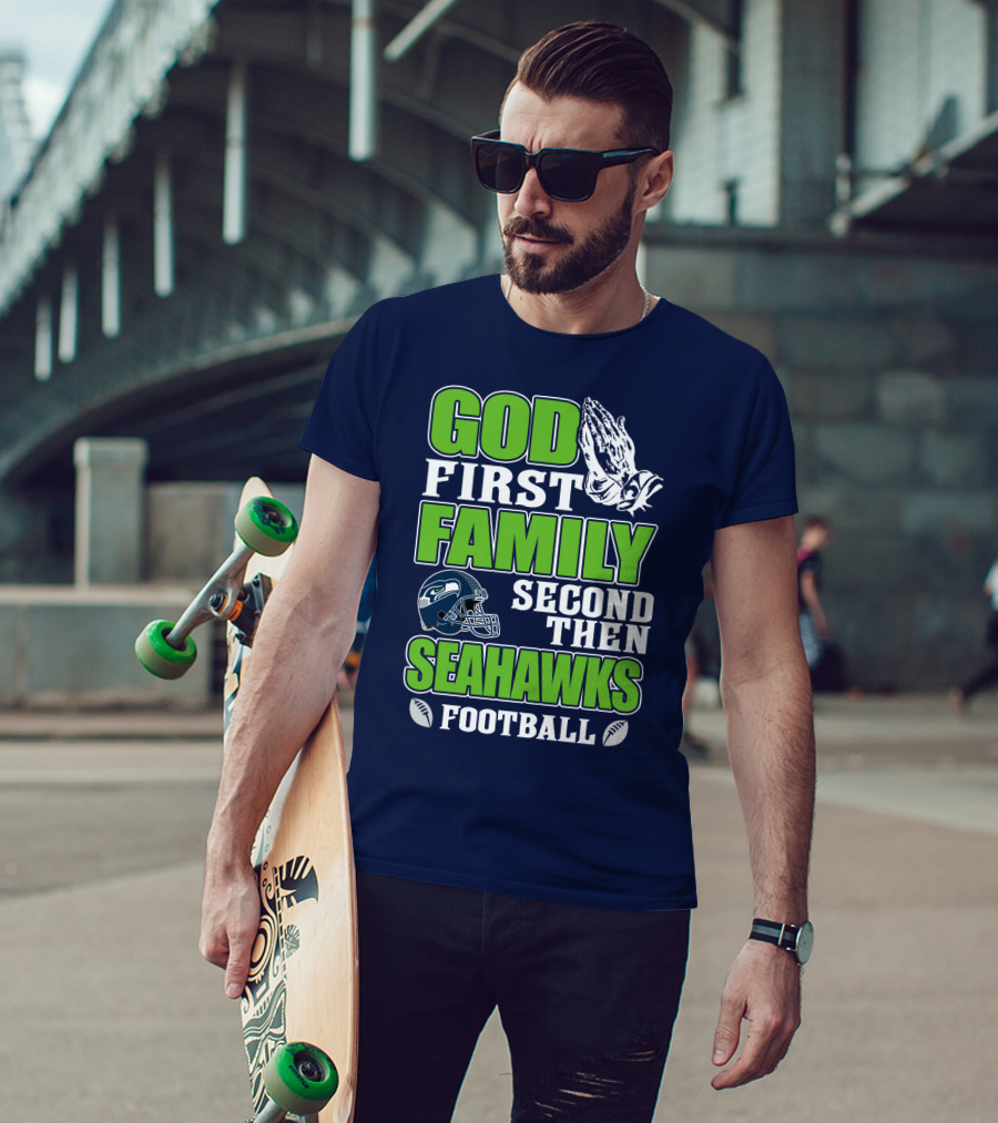 God First Family Second Then Seahawks Football T-Shirt