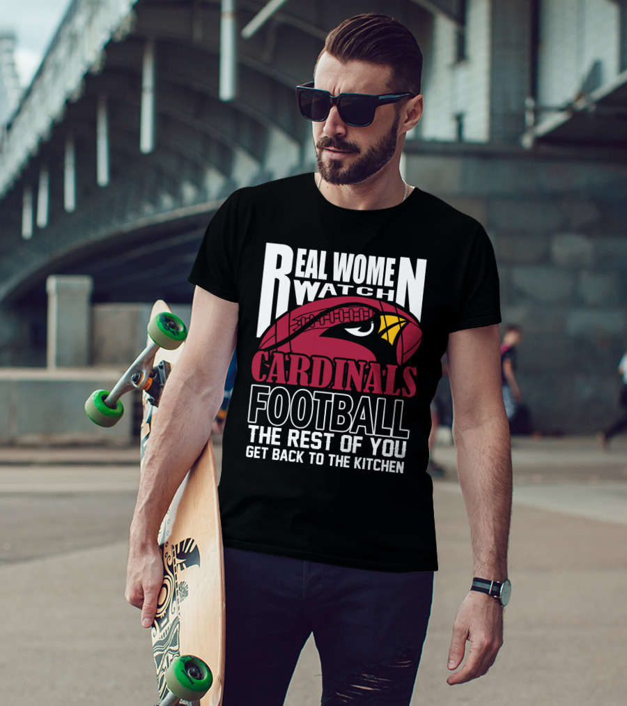 Real Women Watch Arizona Cardinals Football The Rest Of You Get Back To The Kitchen T-Shirt