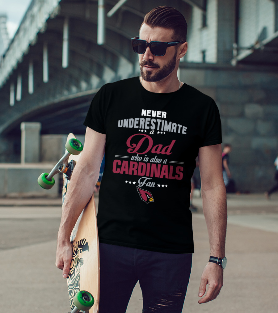 Never Underestimate A Dad Who Is Also A Cardinals Fan T-Shirt