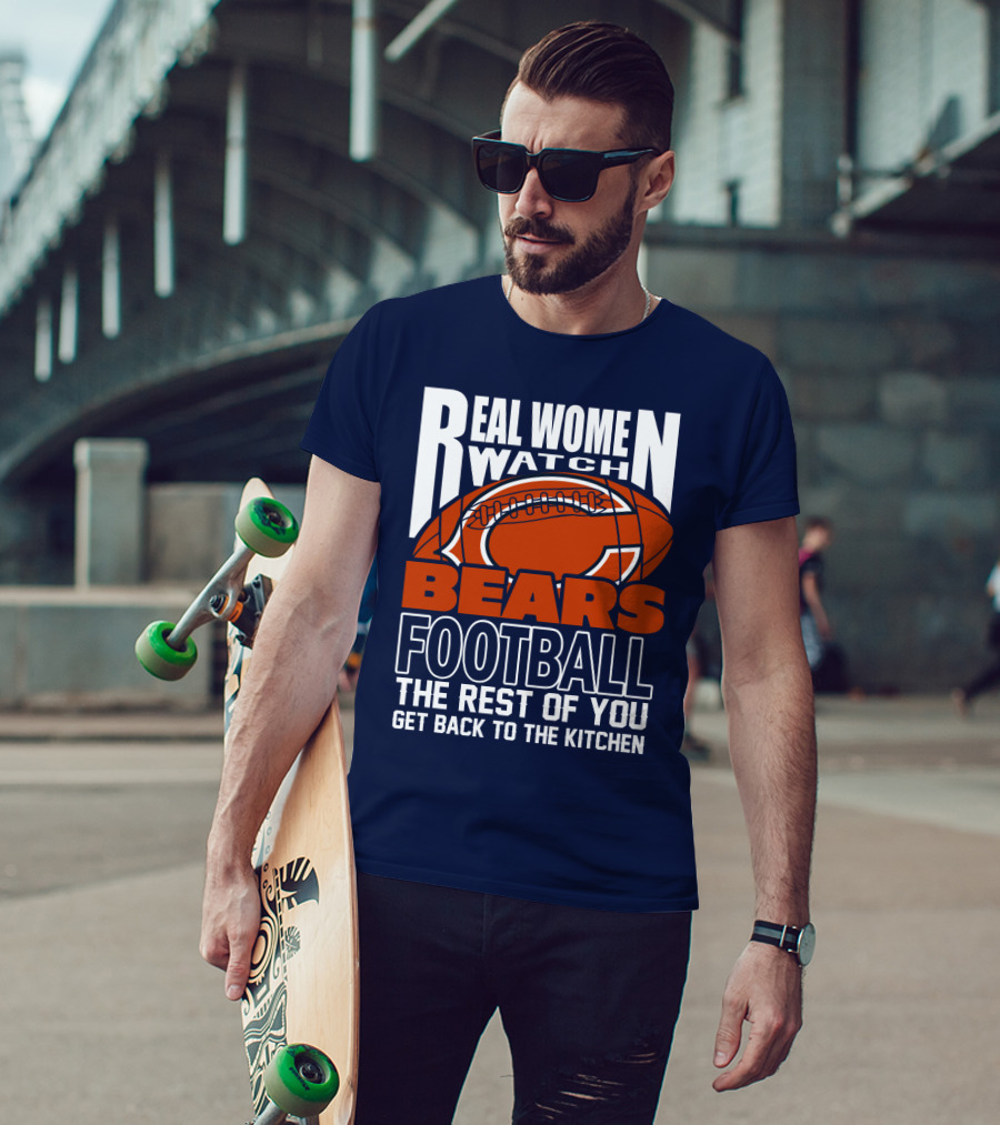 Real Women Watch Bears Football The Rest Of You Get Back To The Kitchen T-Shirt