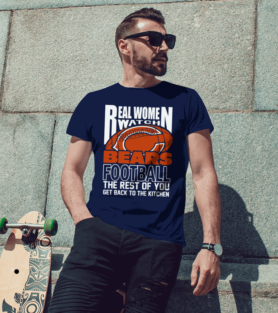 Real Women Watch Bears Football The Rest Of You Get Back To The Kitchen T-Shirt