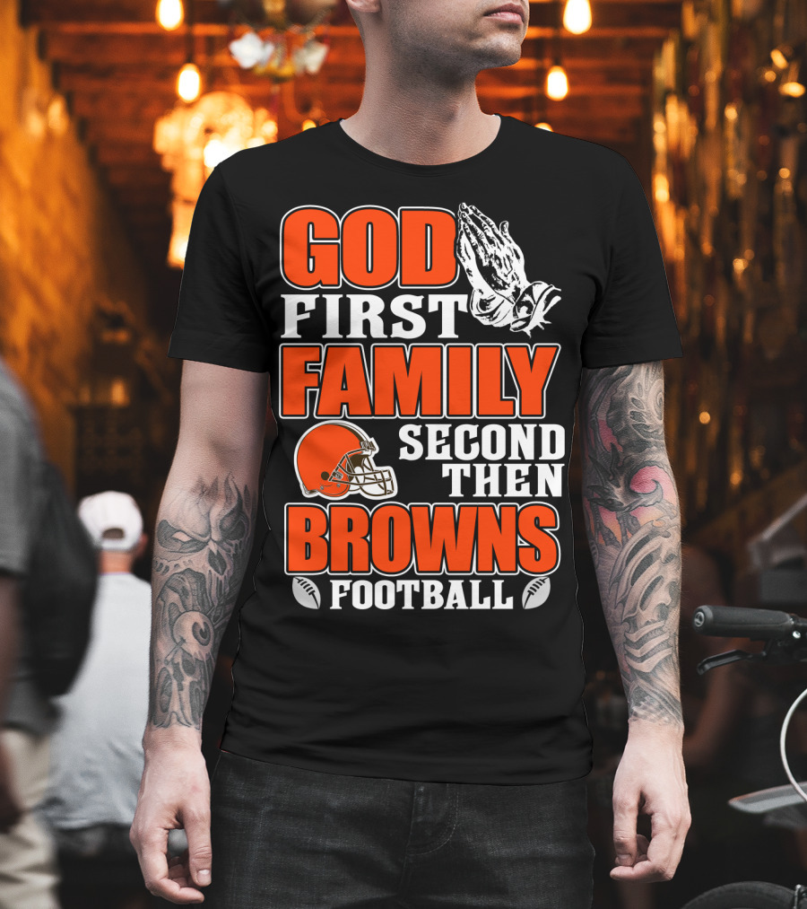 God First Family Second Then Cleveland Browns Football T-Shirt