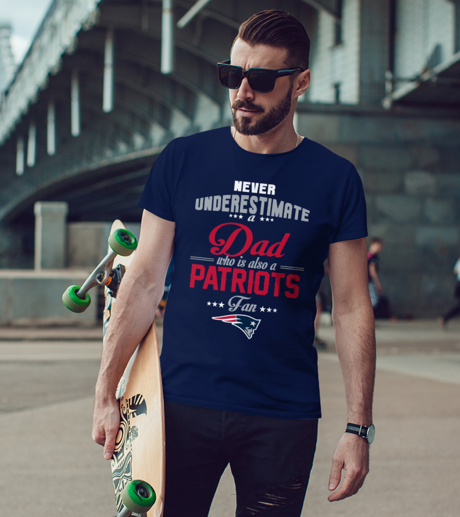 Never Underestimate A Dad Who Is Also A Patriots Fan T-Shirt