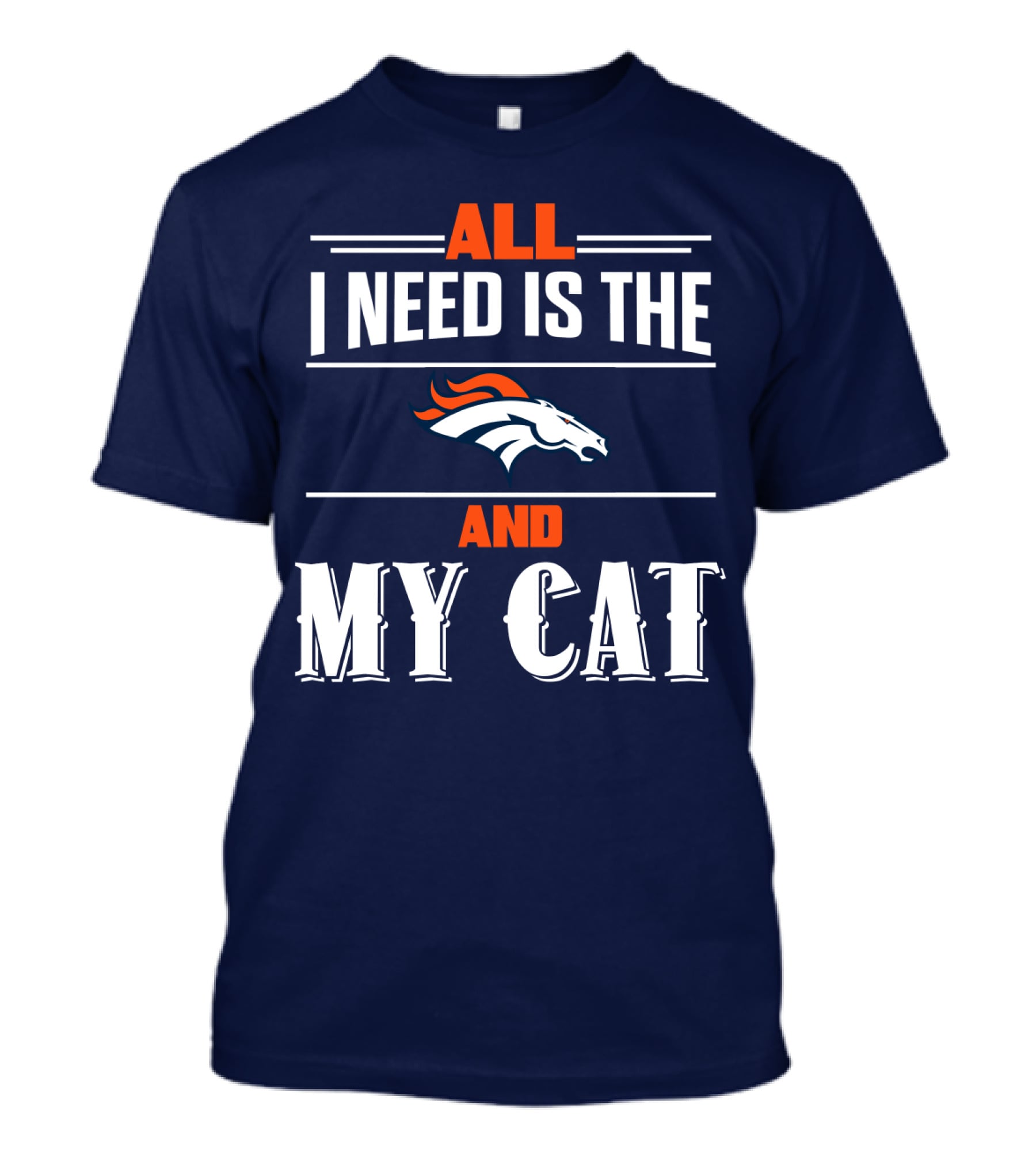 All I Need Is The Denver Broncos And My Cat T-Shirt