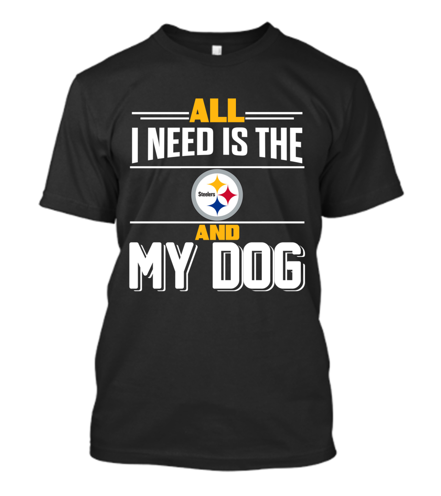 All I Need Is The Pittsburgh Steelers And My Dog T-Shirt