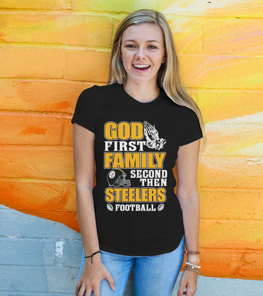 God First Family Second Then Pittsburgh Steelers Football T-Shirt