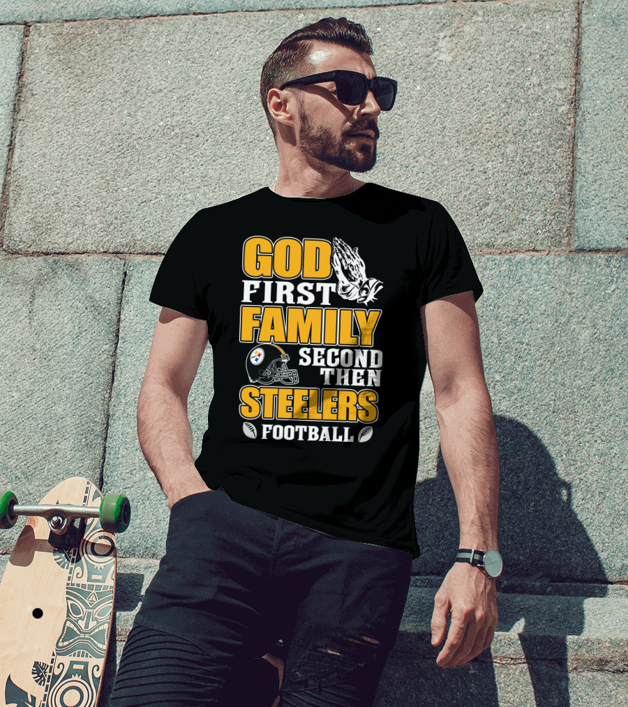 God First Family Second Then Pittsburgh Steelers Football T-Shirt