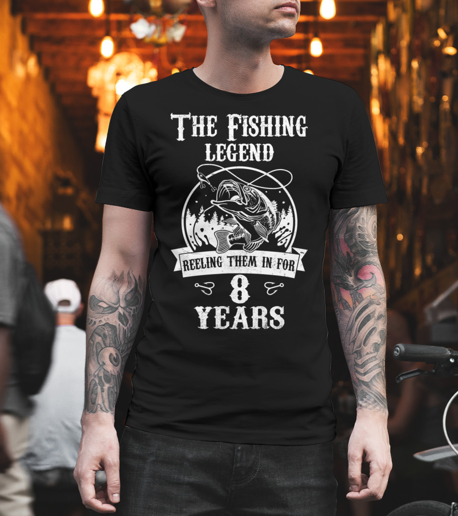 The Fishing Legend Reeling Them In For 8 Years T-Shirt
