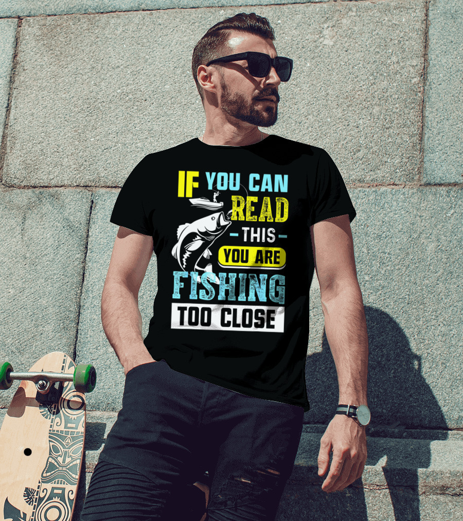 Fishing Alert: If You Can Read This You Are Too Close T-Shirt