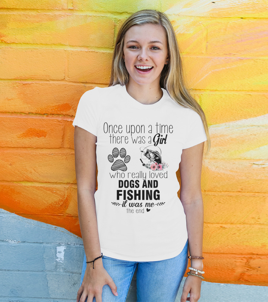 Once Upon A Time There Was A Girl Who Really Loved Dogs And Fishing It Was Me The End T-Shirt