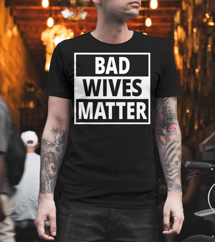 Bad Wives Matter Funny Valentines Day Idea Wife T-Shirt