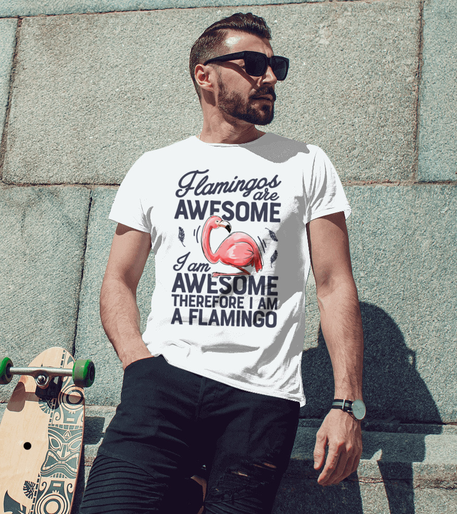 Flamingos Are Awesome I Am Awesome Therefore I Am A Flamingo T-Shirt