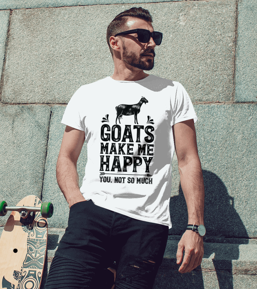 Goats Make Me Happy You Not So Much T-Shirt