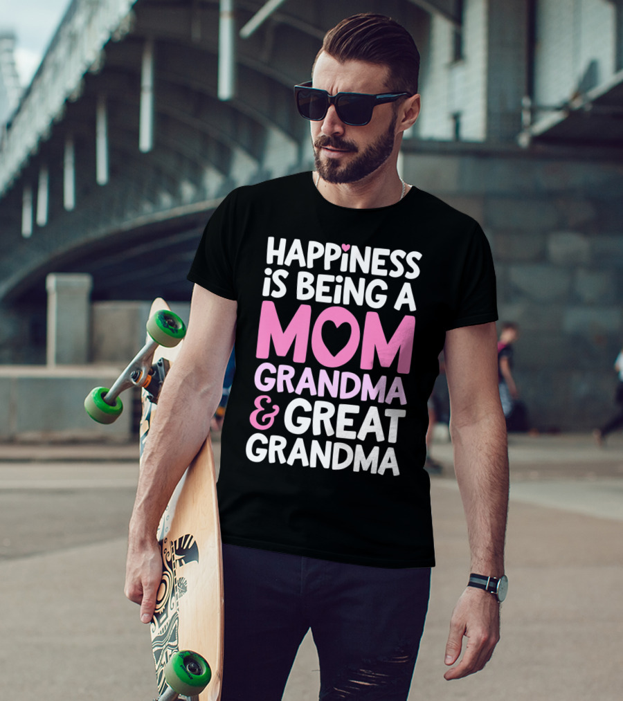 Happiness Is Being A Mom Grandma And Great Grandma T-Shirt