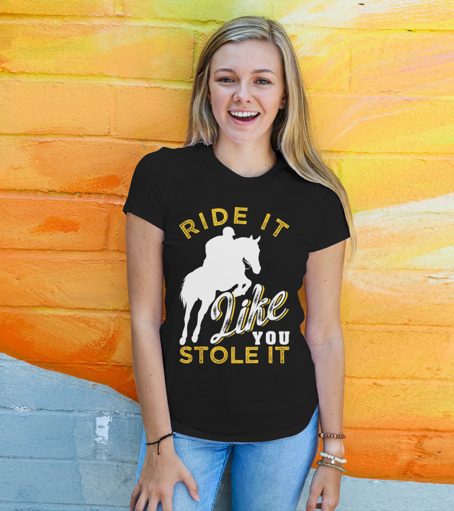 Ride It Like You Stole It Funny Horseback Riding Women Men Girls T-Shirt