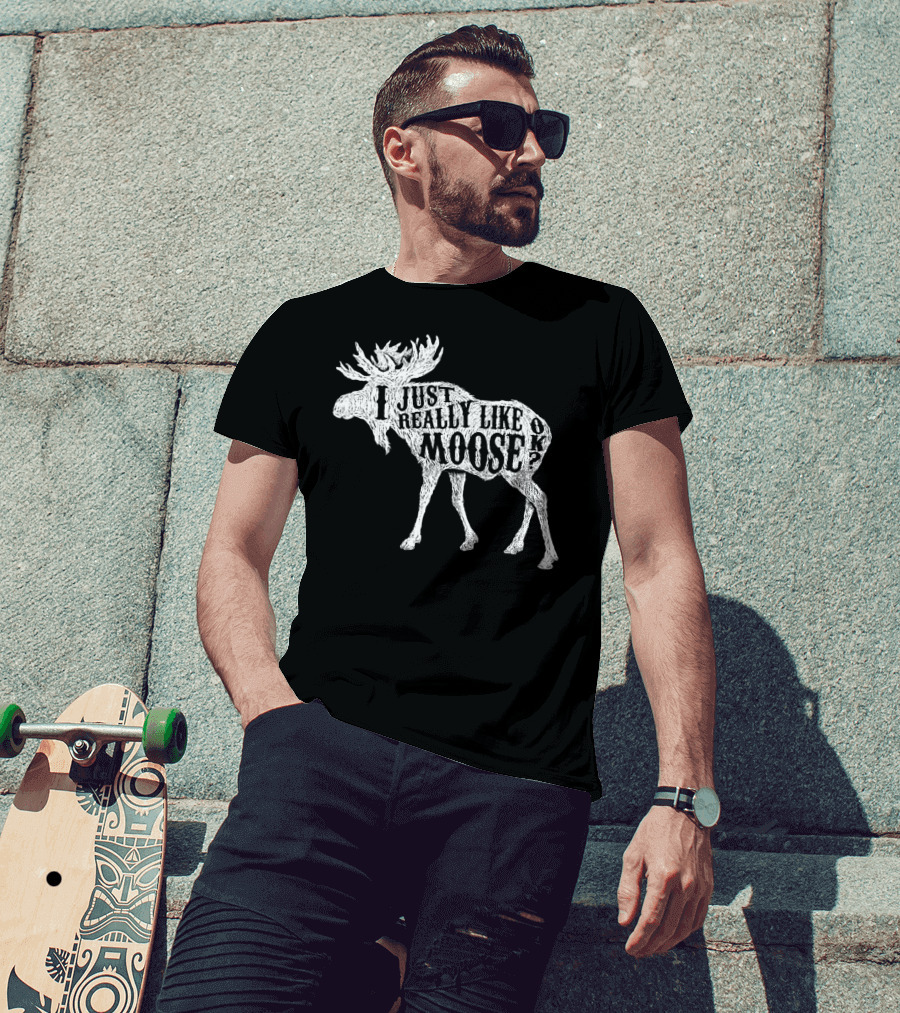 I Just Really Like Moose OK Outdoor Hunting Hunter Moose T-Shirt