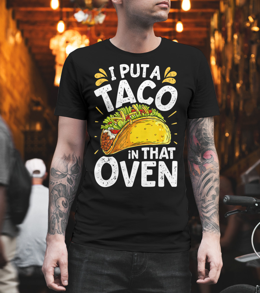 I Put A Taco In That Oven Funny Cinco De Mayo Daddy T-Shirt