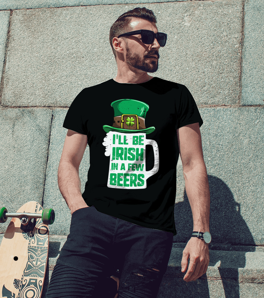 I'll Be Irish In A Few Beers St. Patrick's Day Mug With Leprechaun Hat T-Shirt