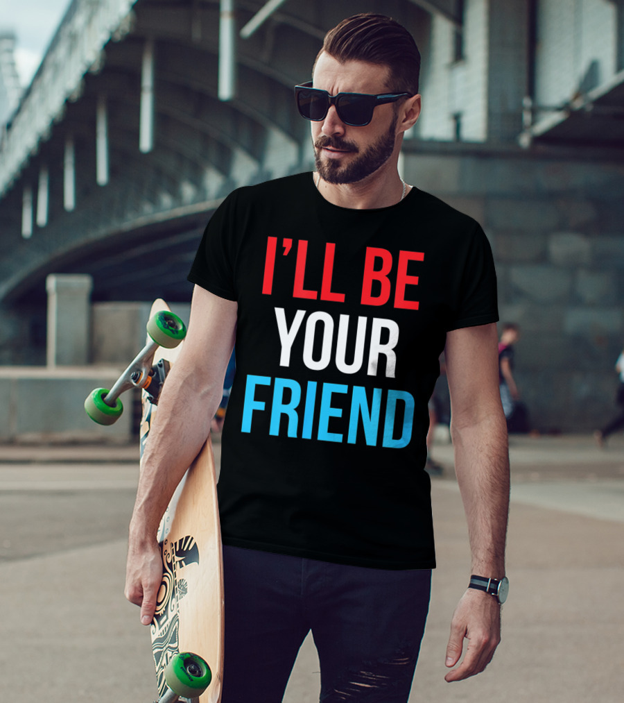 I'll Be Your Friend T-Shirt