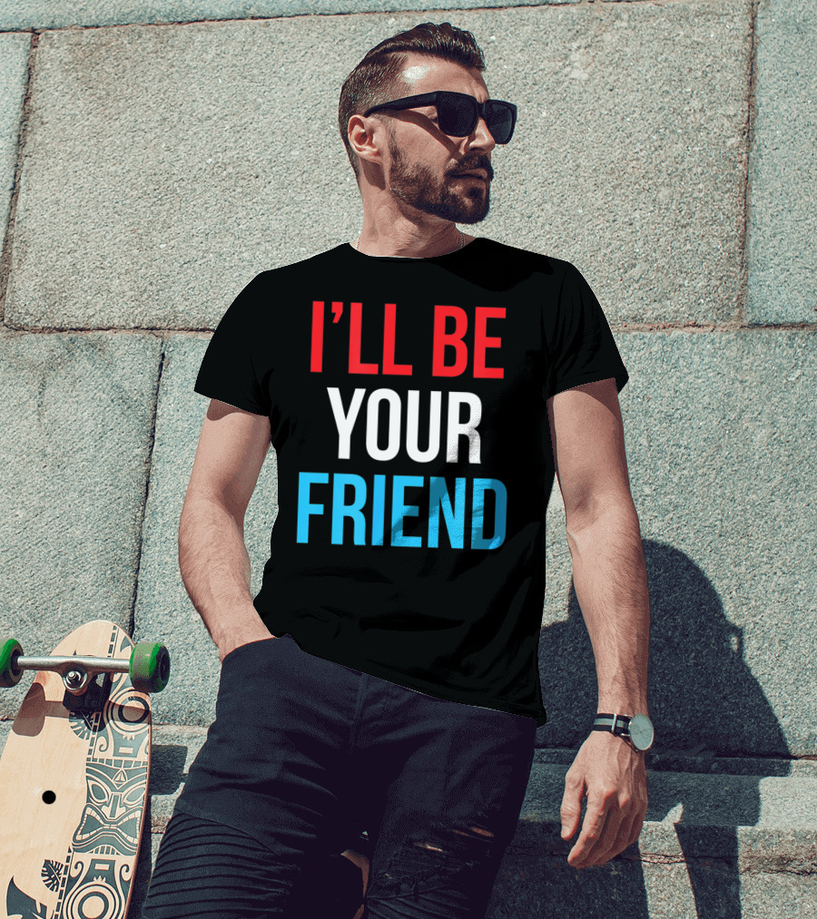 I'll Be Your Friend T-Shirt