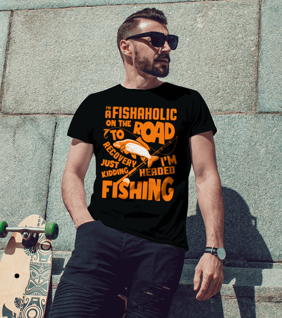Fishaholic On The Road To Recovery Just Kidding I'm Headed Fishing T-Shirt