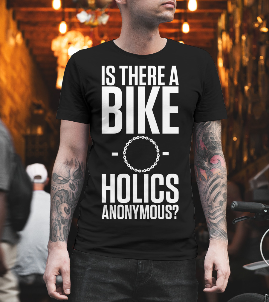Is There A Bike O Holics Anonymous? T-Shirt