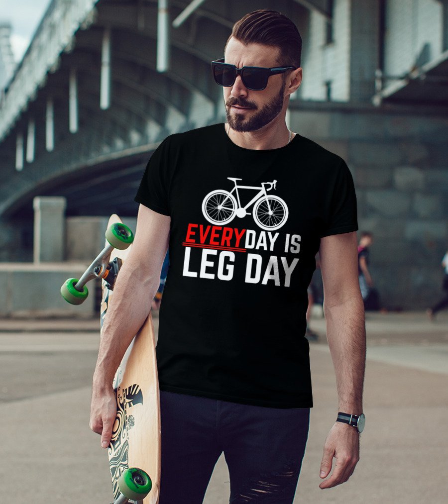 EVERYDAY IS LEG DAY Cycling Bicycle Enthusiast Workout Motivation T-Shirt