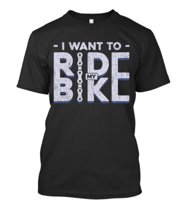 I Want To Ride My Bike Bicycle T-Shirt