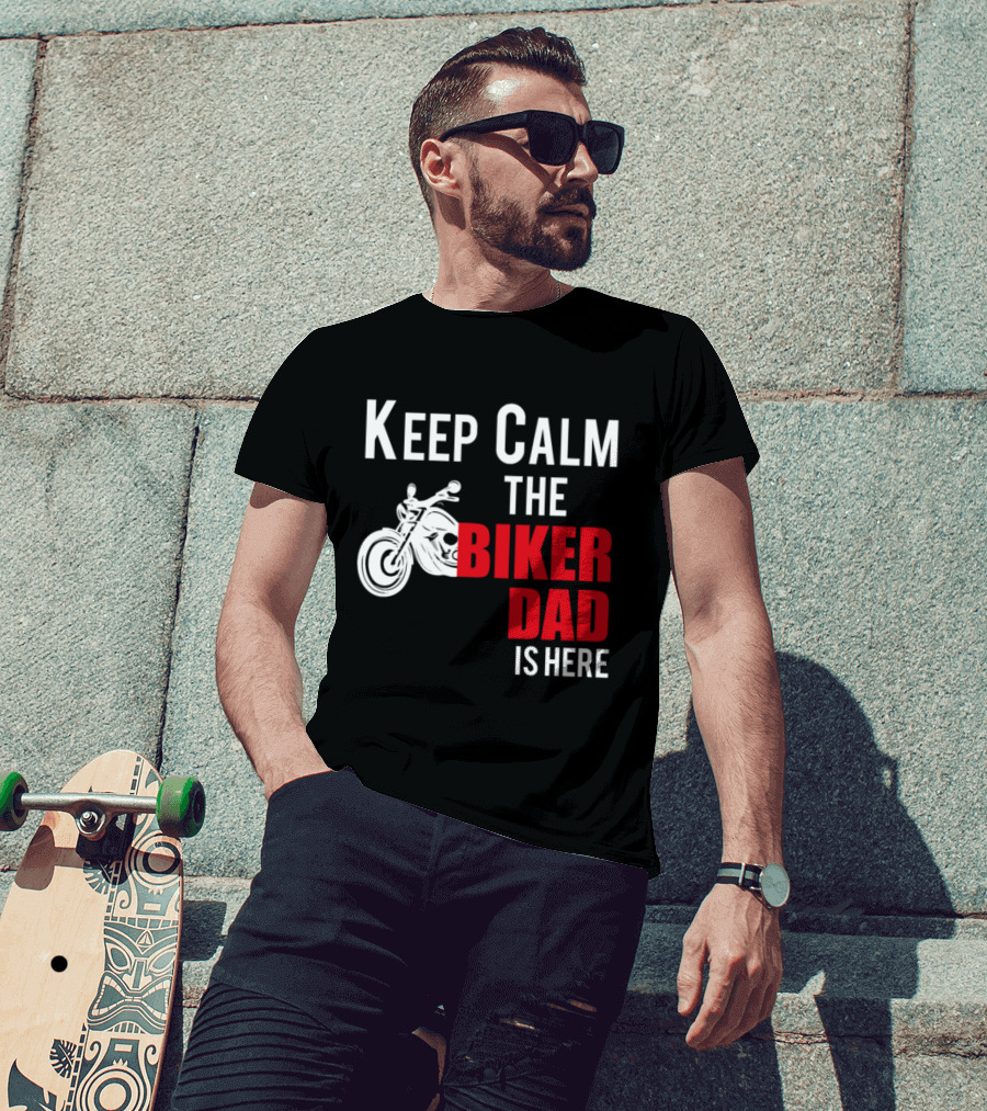 Keep Calm The Biker Dad Is Here Motorcycle T-Shirt