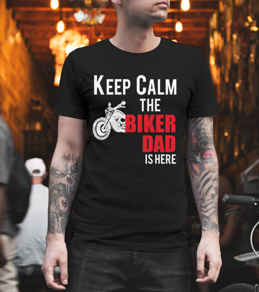 Keep Calm The Biker Dad Is Here Motorcycle T-Shirt