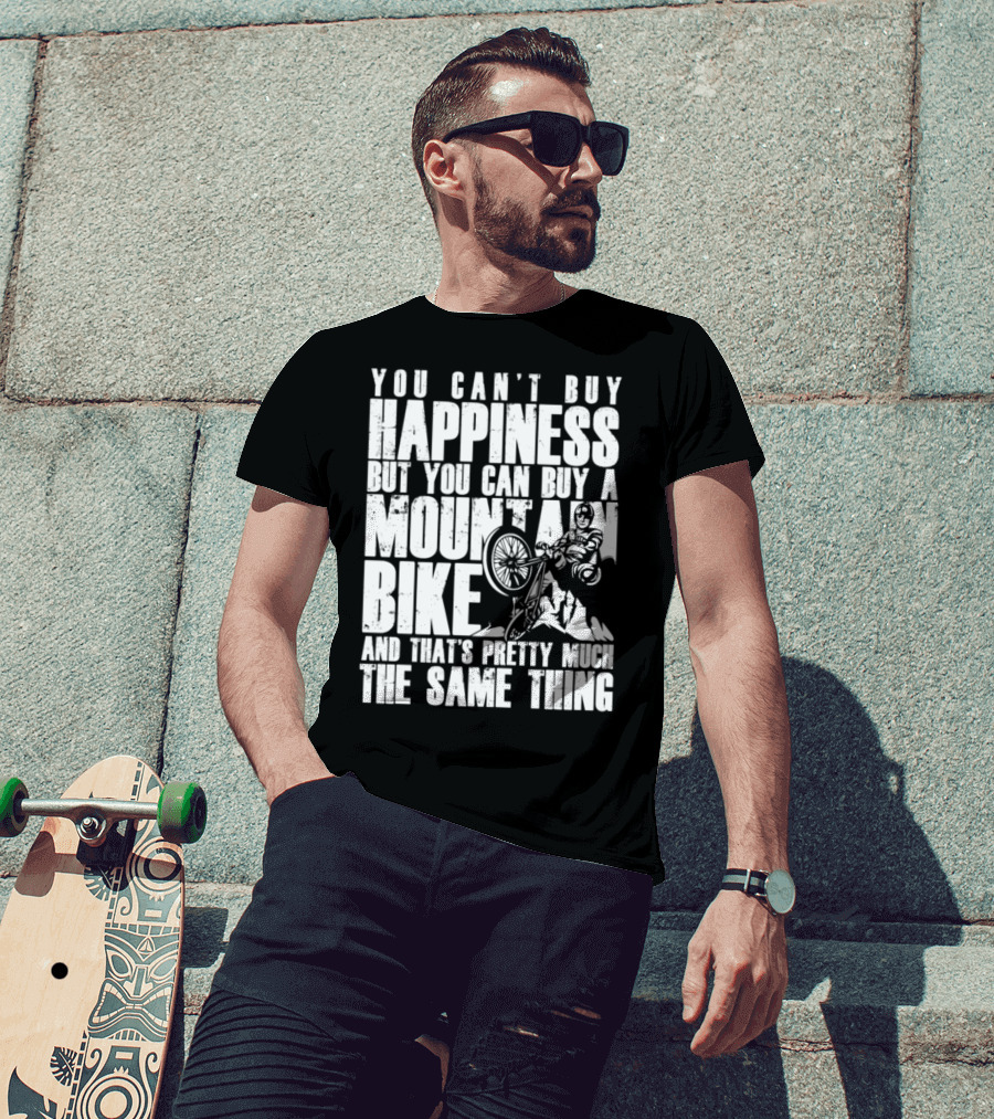 You Can't Buy Happiness But You Can Buy A Mountain Bike And That's Pretty Much The Same Thing T-Shirt