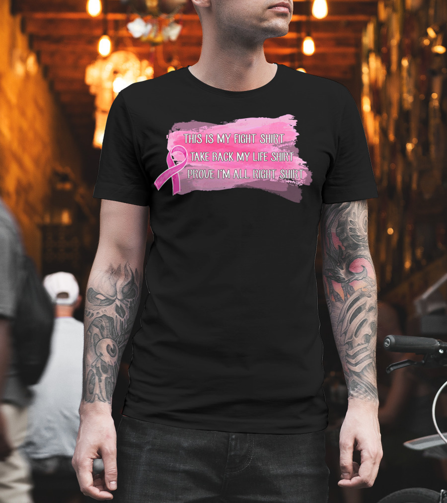 This Is My Fight Shirt Take Back My Life Shirt Prove I'm All Right Breast Cancer T-Shirt