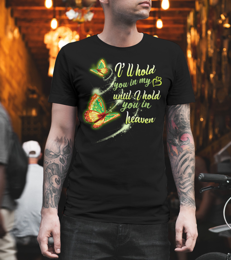 I’ll Hold You In My Heart With Butterflies Until I Hold You In Heaven T-Shirt