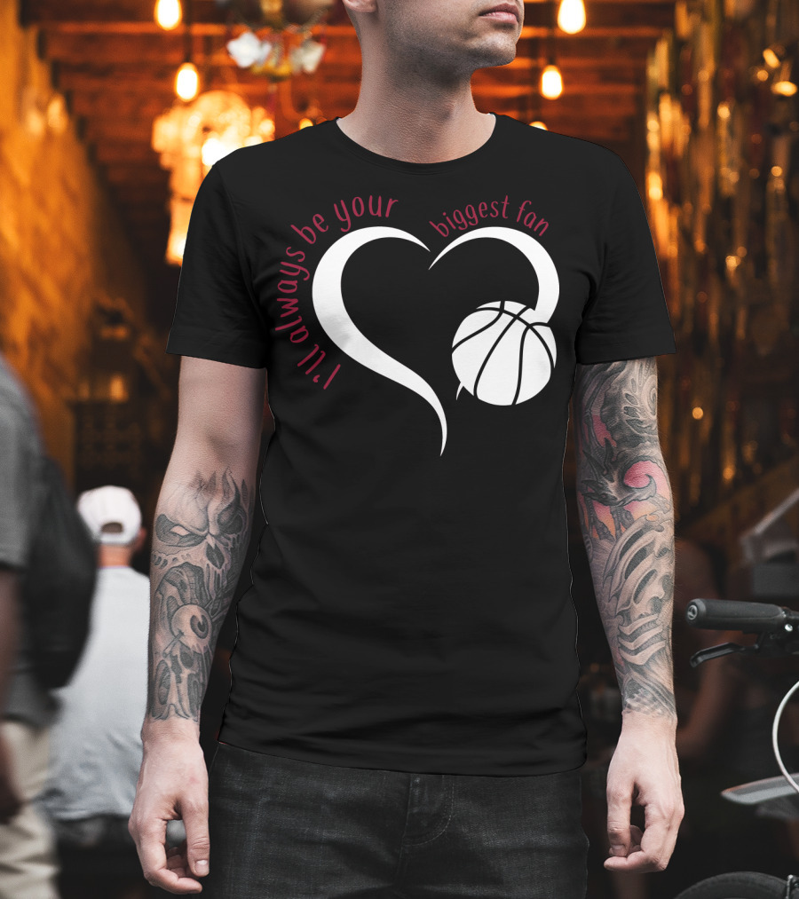 I'll Always Be Your Biggest Fan Basketball Heart T-Shirt