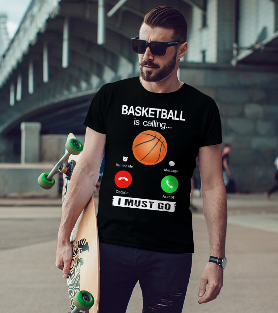 Basketball Is Calling Decline Accept I Must Go T-Shirt