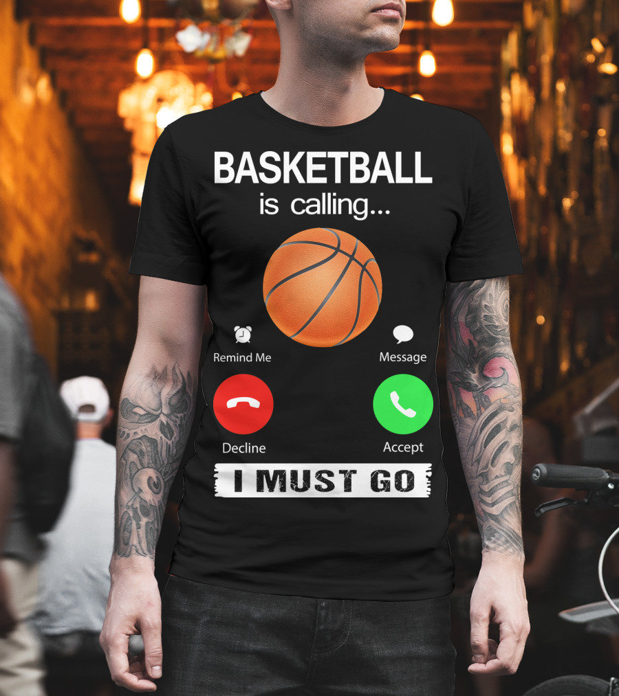 Basketball Is Calling Decline Accept I Must Go T-Shirt