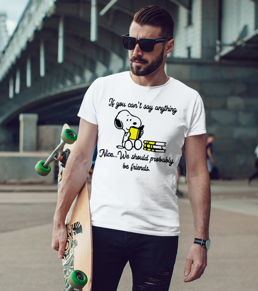 Snoopy If You Can't Say Anything Nice We Should Probably Be Friends T-Shirt