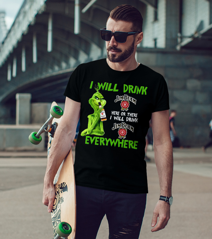 I Will Drink Jim Beam Here Or There I Will Drink Jim Beam Everywhere T-Shirt
