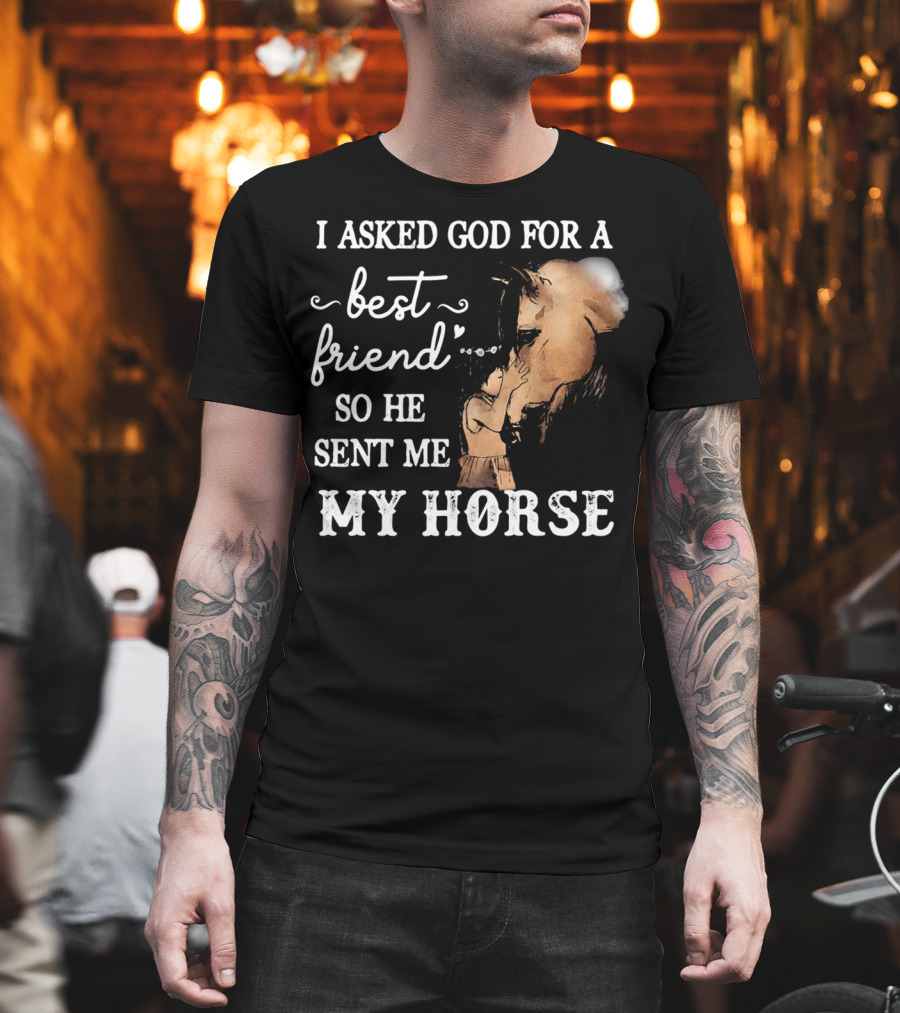 I Asked God For A Best Friend So He Sent Me My Horse With Loving Embrace T-Shirt