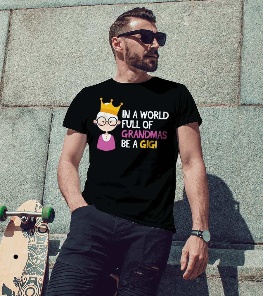 In A World Full Of Grandmas Be A Gigi With Crowned Cartoon Character T-Shirt