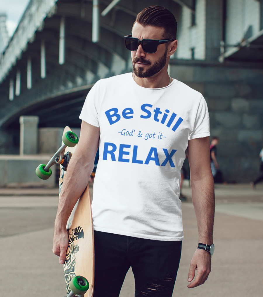 Be Still God' And Got It Relax T-Shirt