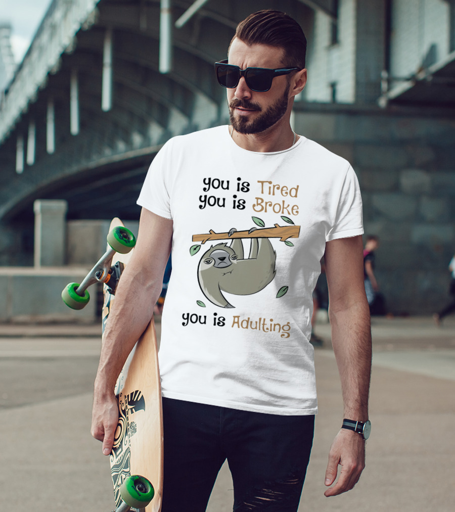 You Is Tired You Is Broke You Is Adulting Sloth Hanging On Branch T-Shirt