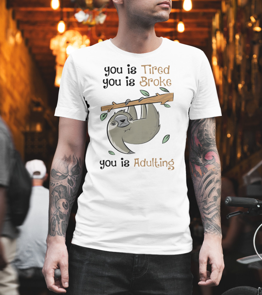 You Is Tired You Is Broke You Is Adulting Sloth Hanging On Branch T-Shirt