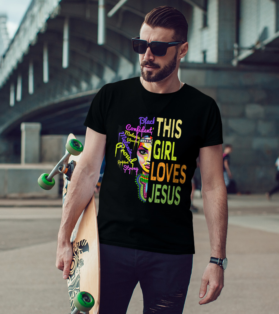 This Girl Loves Jesus Black Confident Melanin Proud Educated Strong T-Shirt