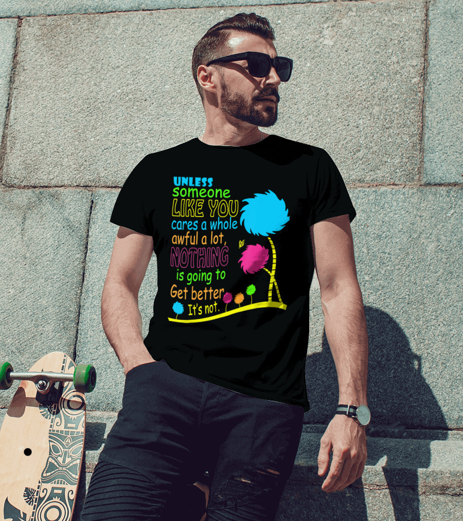 Unless Someone Like You Cares A Whole Awful Lot Dr. Seuss Inspired Quote With Truffula Trees T-Shirt