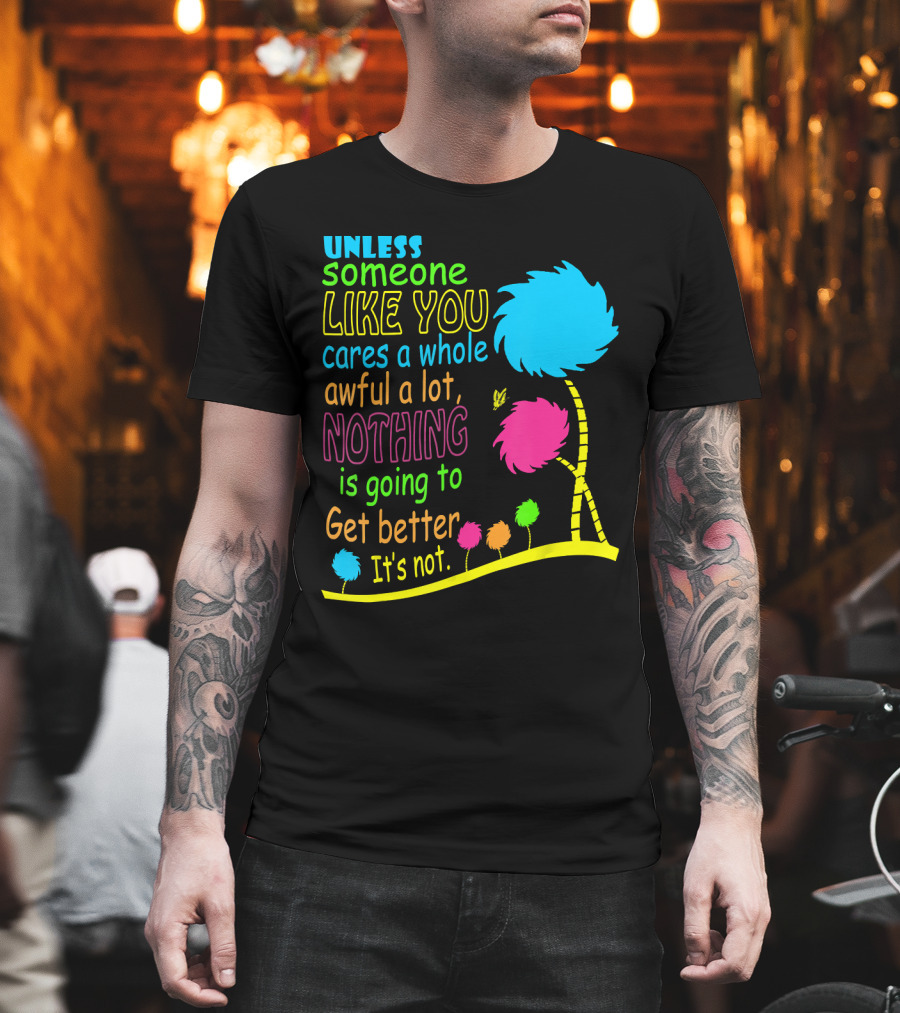 Unless Someone Like You Cares A Whole Awful Lot Dr. Seuss Inspired Quote with Truffula Trees T-Shirt