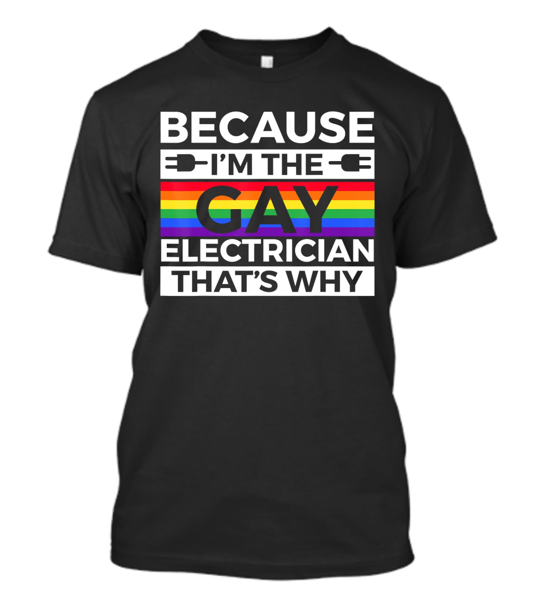Because I'm The Gay Electrician That's Why T-Shirt