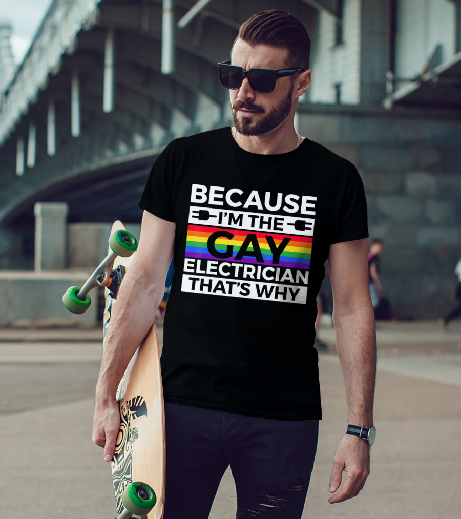 Because I'm The Gay Electrician That's Why T-Shirt