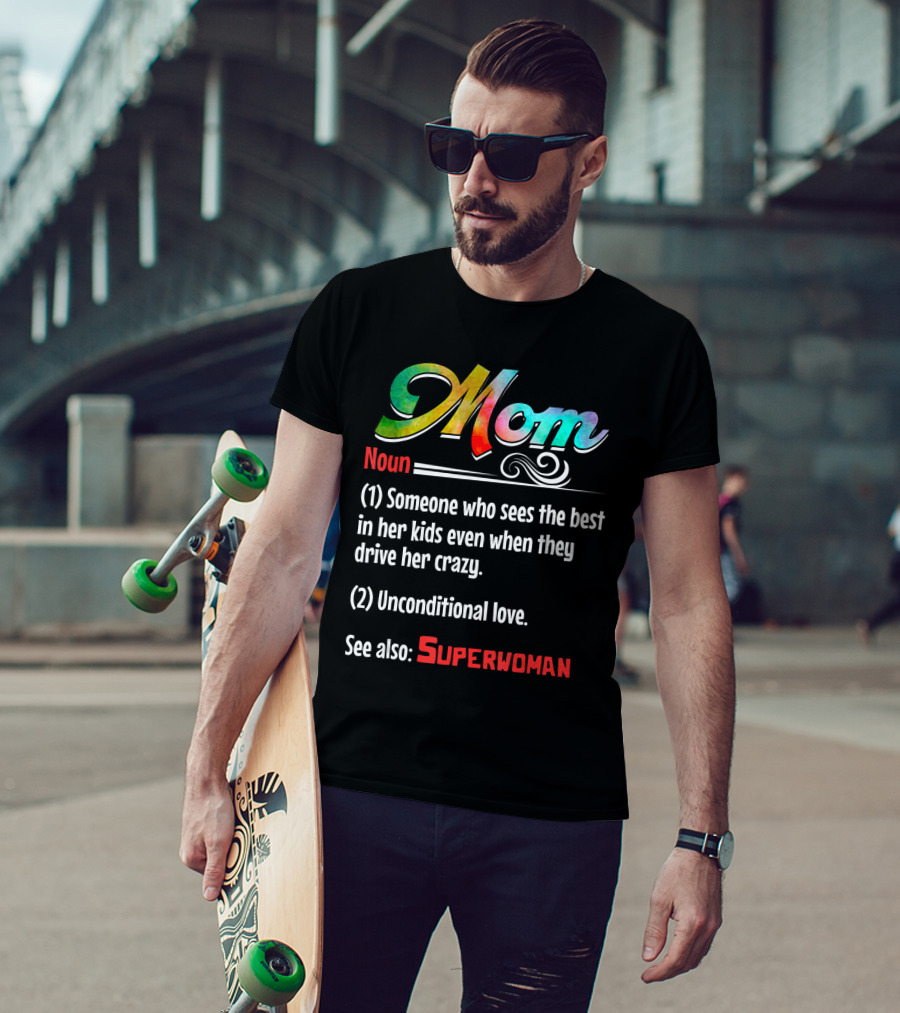 Mom Noun Someone Who Sees The Best In Her Kids Unconditional Love See Also Superwoman T-Shirt